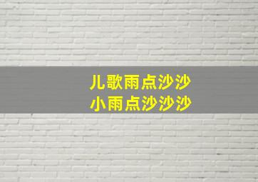 儿歌雨点沙沙 小雨点沙沙沙